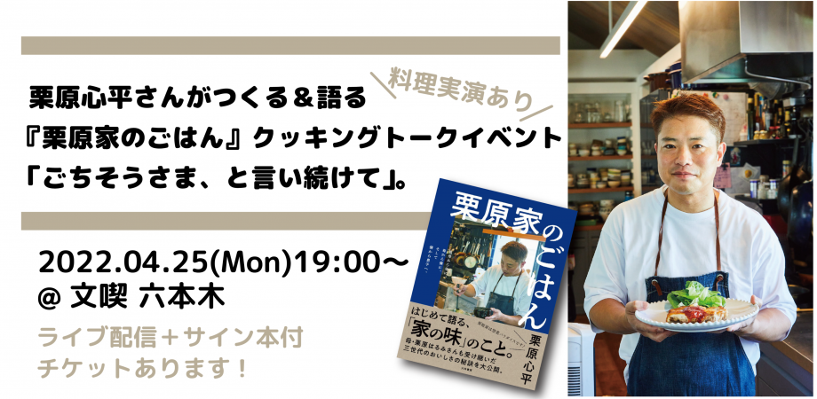 【4月25日】栗原心平さんがつくる＆語る『栗原家のごはん』クッキングトークイベント「ごちそうさま、と言い続けて」。【4月25日】栗原心平さんがつくる＆語る『栗原家のごはん』クッキングトークイベント「ごちそうさま、と言い続けて」。