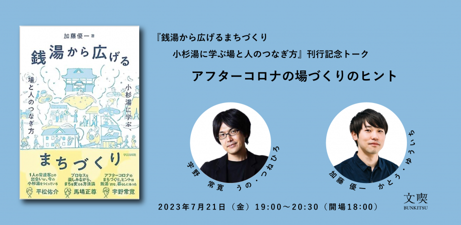 【7月21日】加藤優一×宇野常寛「アフターコロナの場づくりのヒント」 ―『銭湯から広げるまちづくり　小杉湯に学ぶ場と人のつなぎ方』刊行記念トーク